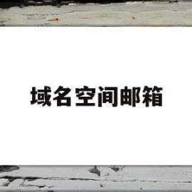 域名空间邮箱(域名邮箱登录入口)