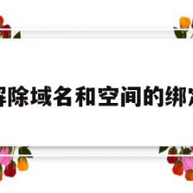 解除域名和空间的绑定(域名解绑是什么意思)