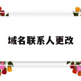 域名联系人更改(怎么更改空间域名)