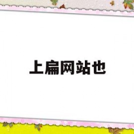 上扁网站也(上网站上不去怎么回事)