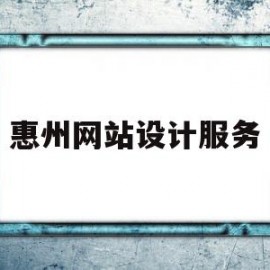 惠州网站设计服务(惠城网站设计)