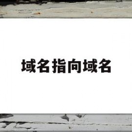 域名指向域名(域名怎么指向ip)