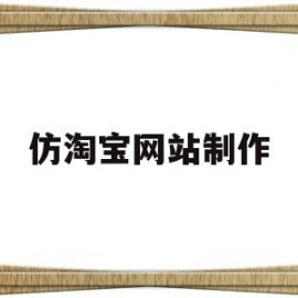 仿淘宝网站制作(仿淘宝网站制作的软件)