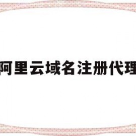 阿里云域名注册代理(阿里云域名注册是什么意思)