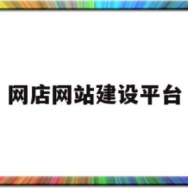 网店网站建设平台(网站建设商家)