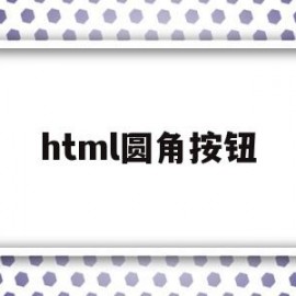 html圆角按钮(html圆角边框怎么设置)