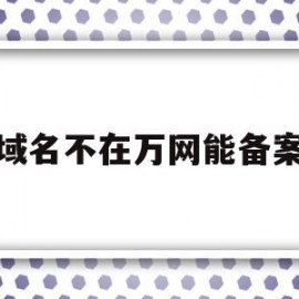 域名不在万网能备案(域名不备案居然能打开)