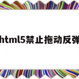 html5禁止拖动反弹(css禁止滑动)