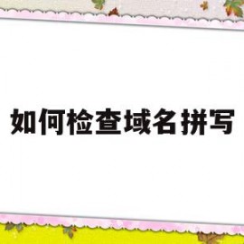 如何检查域名拼写(检查域名拼写和网络设置105)