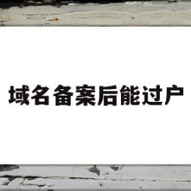 域名备案后能过户(已备案域名过户)