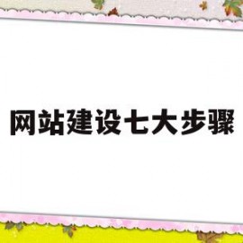 网站建设七大步骤(网站建设的六个步骤)