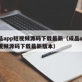 成品app短视频源码下载最新（成品app短视频源码下载最新版本）