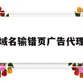 域名输错页广告代理(域名输错页广告代理怎么办)