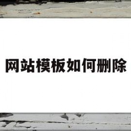 网站模板如何删除(网页设计怎么删除站点)