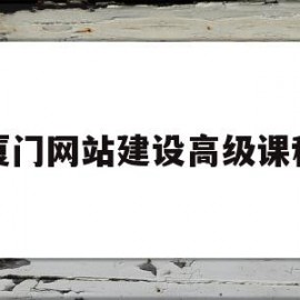 厦门网站建设高级课程(厦门网站建设公司哪个好)