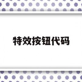 特效按钮代码(好看的特效代码)