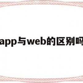 app与web的区别吗(app和webapp的区别)