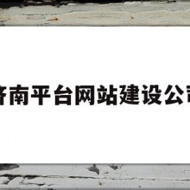 济南平台网站建设公司(济南平台网站建设公司电话)