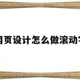 网页设计怎么做滚动字(网页设计怎么做滚动字幕)