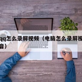 电脑qq怎么录屏视频（电脑怎么录屏视频没有声音）