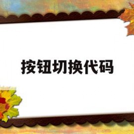 按钮切换代码(按钮切换代码怎么设置)