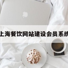 关于上海餐饮网站建设会员系统的信息