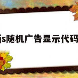 js随机广告显示代码(js广告数秒后自动关闭)