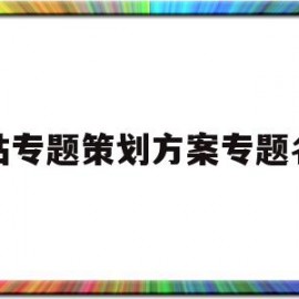 网站专题策划方案专题名称(网站专题策划方案专题名称怎么填)