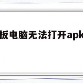 平板电脑无法打开apk文件(平板电脑无法打开apk文件怎么办)