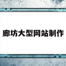 廊坊大型网站制作(廊坊大型网站制作厂家)