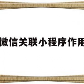 微信关联小程序作用(微信公众号关联小程序)