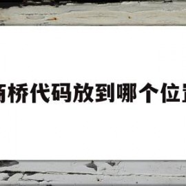 商桥代码放到哪个位置(商桥代码放到哪个位置了)