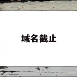 域名截止(域名截止阀)