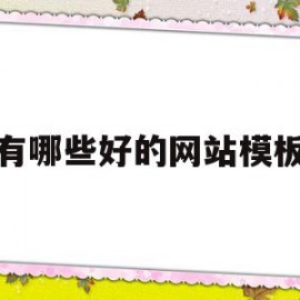 有哪些好的网站模板(有哪些好的网站模板推荐)