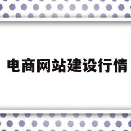 电商网站建设行情(电商网站建设的注意事项)