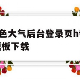 蓝色大气后台登录页html模板下载的简单介绍