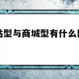 网站型与商城型有什么区别吗(网站型与商城型有什么区别吗知乎)