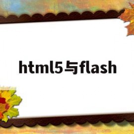 html5与flash(html5与flash的区别)