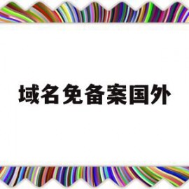 域名免备案国外(国外免备案域名注册)