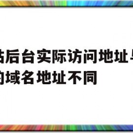 网站后台实际访问地址与注册的域名地址不同的简单介绍