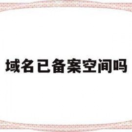 域名已备案空间吗(域名备案有效期多久)