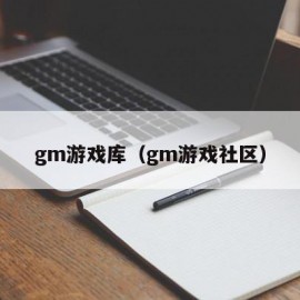 gm游戏库（gm游戏社区）