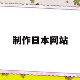 制作日本网站(制作日本网站的软件)