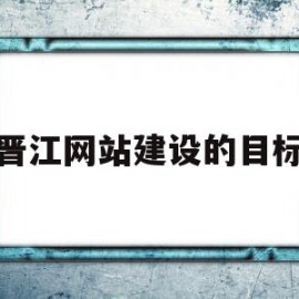 晋江网站建设的目标(确定网站建设的目标不必考虑)