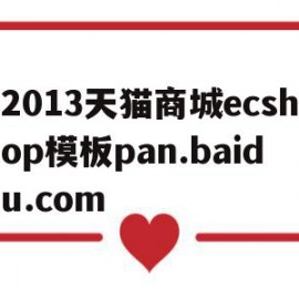 2013天猫商城ecshop模板pan.baidu.com的简单介绍