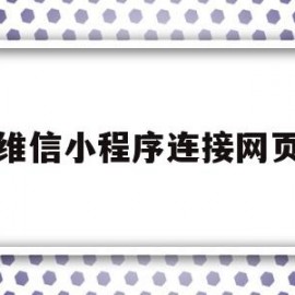 维信小程序连接网页(微信小程序接入网页)