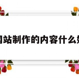 网站制作的内容什么好(网站制作内容包括哪些)