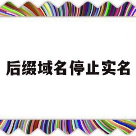 后缀域名停止实名(域名过期实名认证还在吗)
