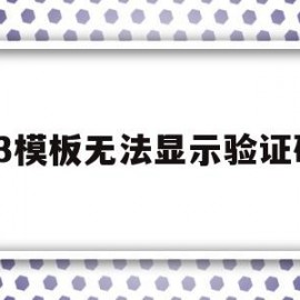 x3模板无法显示验证码(x3模板无法显示验证码怎么办)