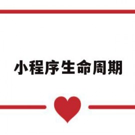 小程序生命周期(小程序生命周期有哪些)